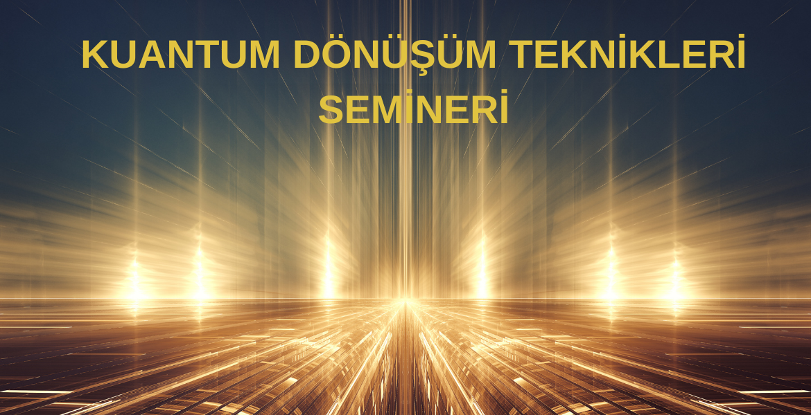 Kuantum Dönüşüm Teknikleri Eğitimi (YÜZYÜZE EĞİTİM)